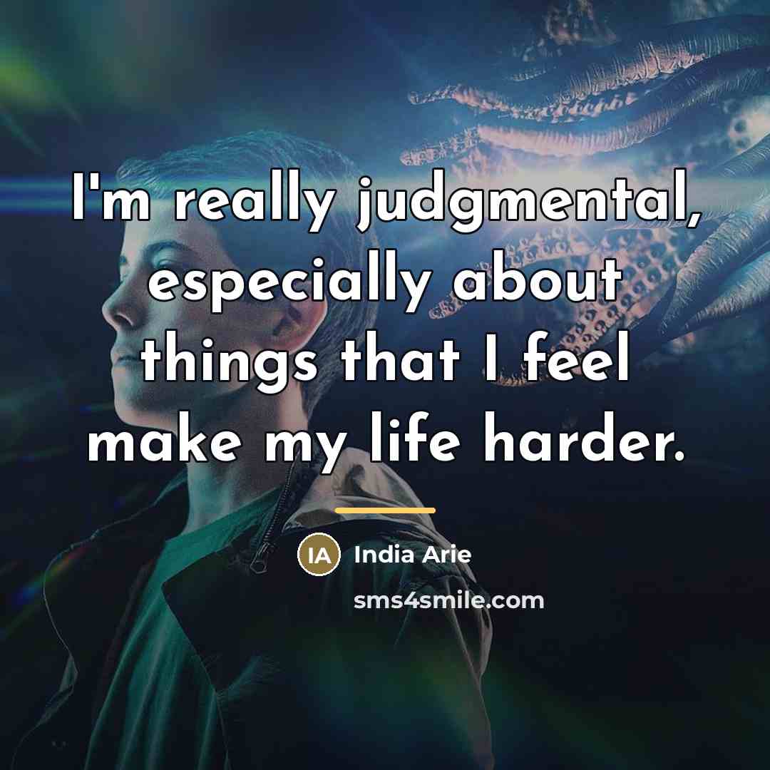 “I'm really judgmental, especially about things that I feel make…” quote by India Arie