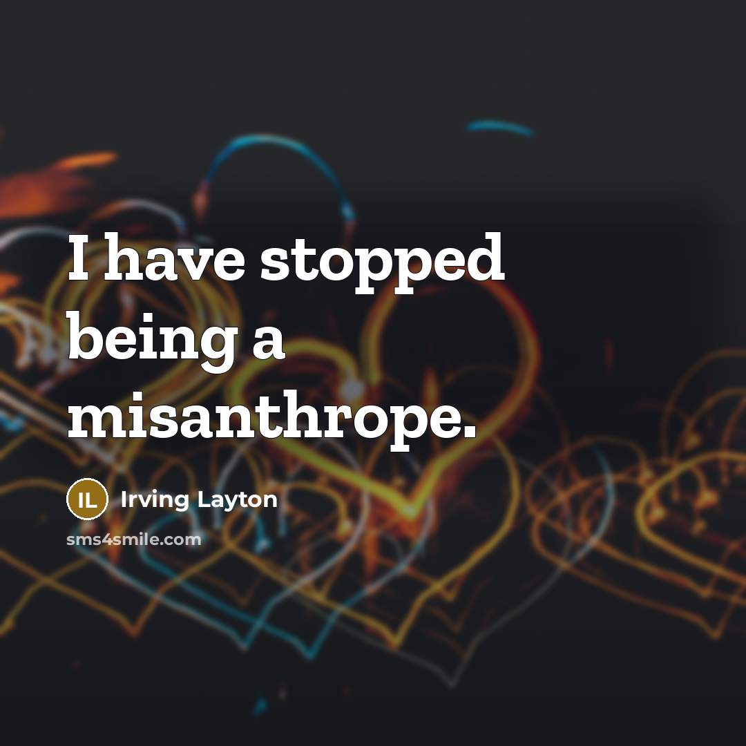“I have stopped being a misanthrope.…” quote by Irving Layton