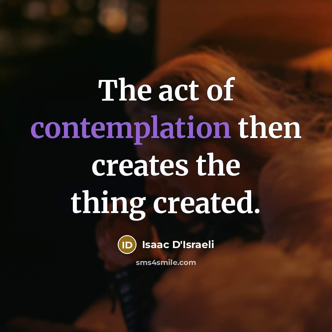 “The act of contemplation then creates the thing created.…” quote by Isaac D'Israeli