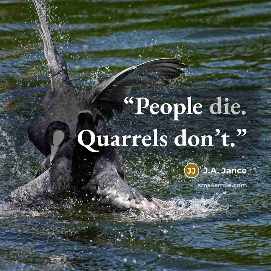 “People die. Quarrels don’t.” quote by J.A. Jance