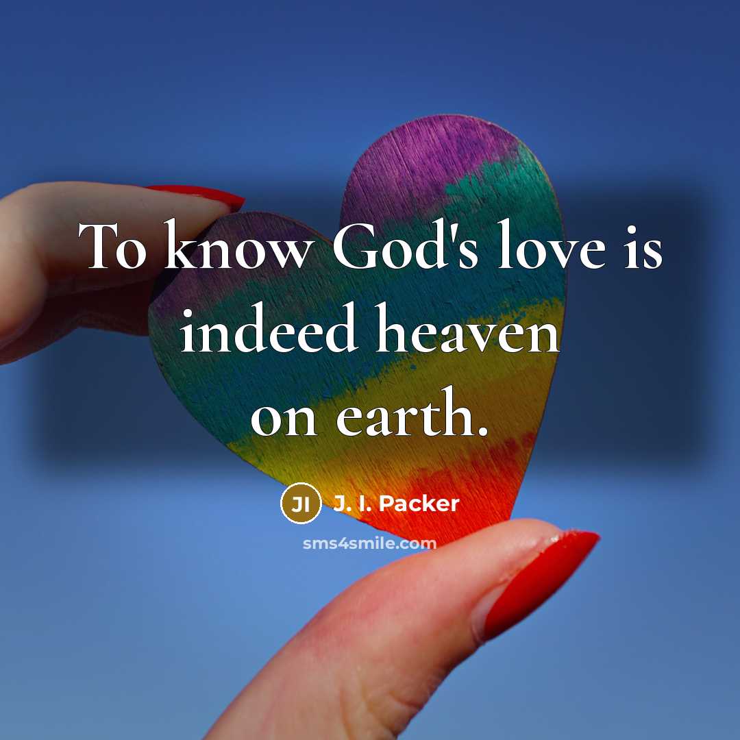“To know God's love is indeed heaven on earth.…” quote by J. I. Packer