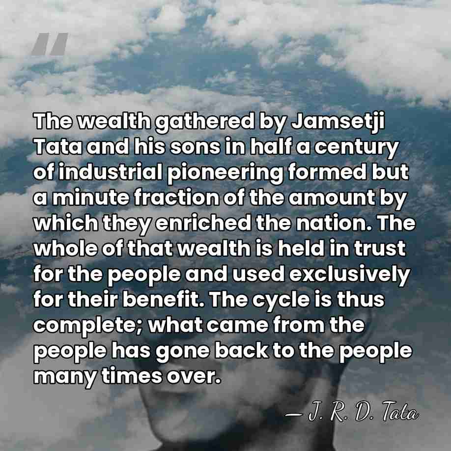 The wealth gathered by Jamsetji Tata and his sons in half a&hellip; - J. R. D. Tata