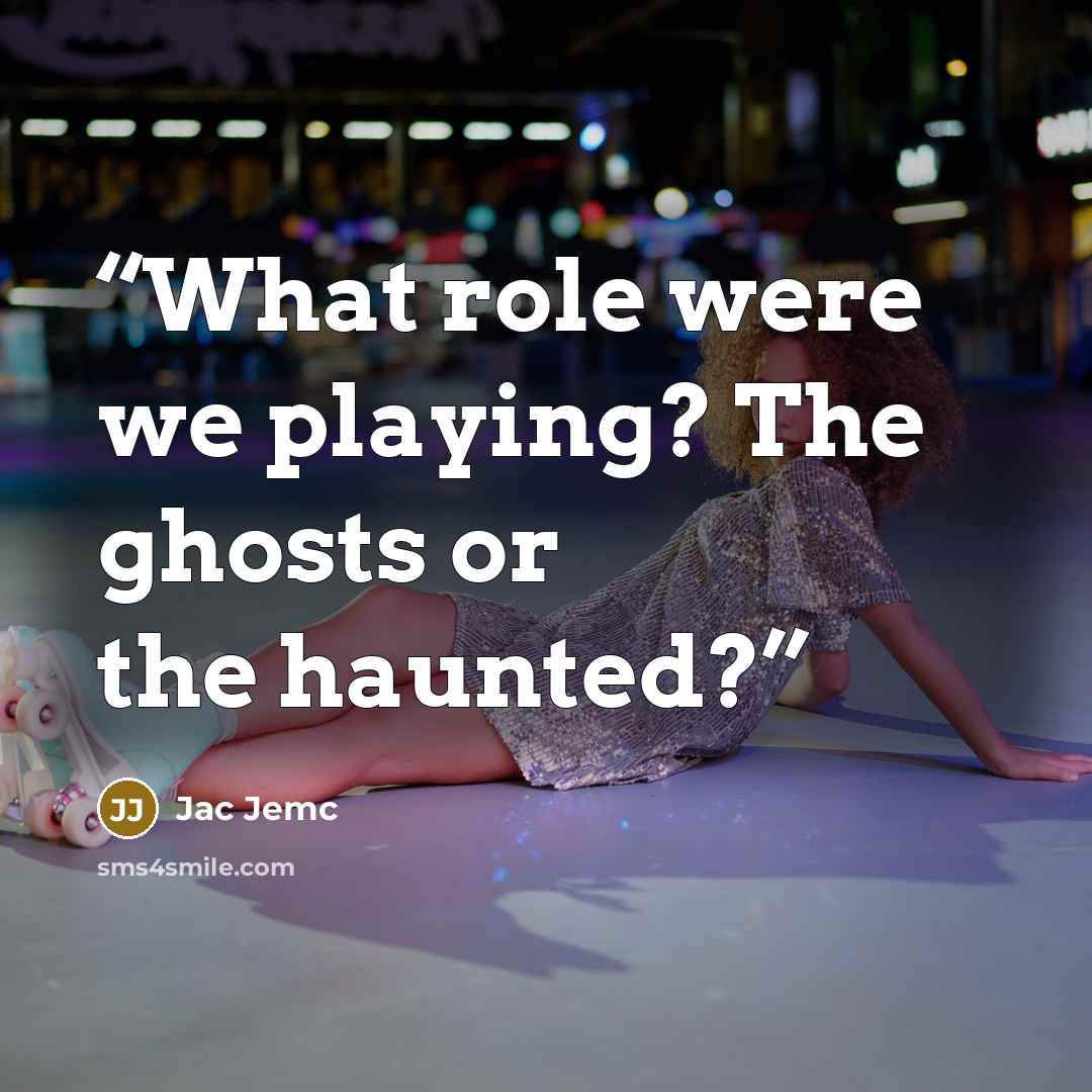 “What role were we playing? The ghosts or the haunted?” quote by Jac Jemc