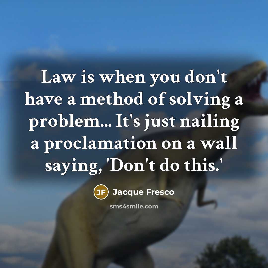 “Law is when you don't have a method of solving…” quote by Jacque Fresco