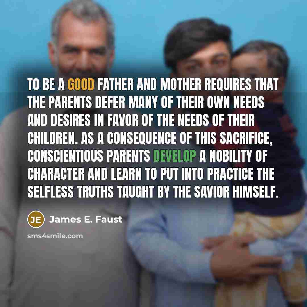 “To be a good father and mother requires that the…” quote by James E. Faust