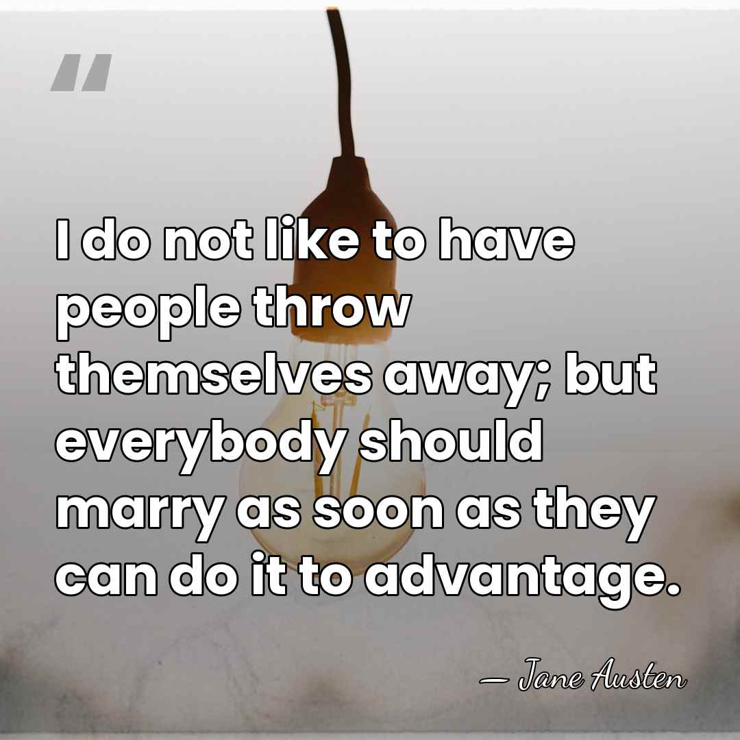 I do not like to have people throw themselves away; but everybody&hellip; - Jane Austen