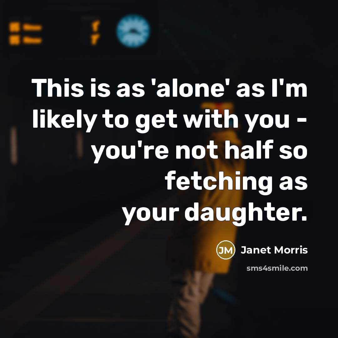 “This is as 'alone' as I'm likely to get with…” quote by Janet Morris