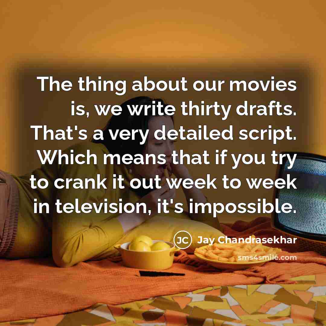 “The thing about our movies is, we write thirty drafts.…” quote by Jay Chandrasekhar