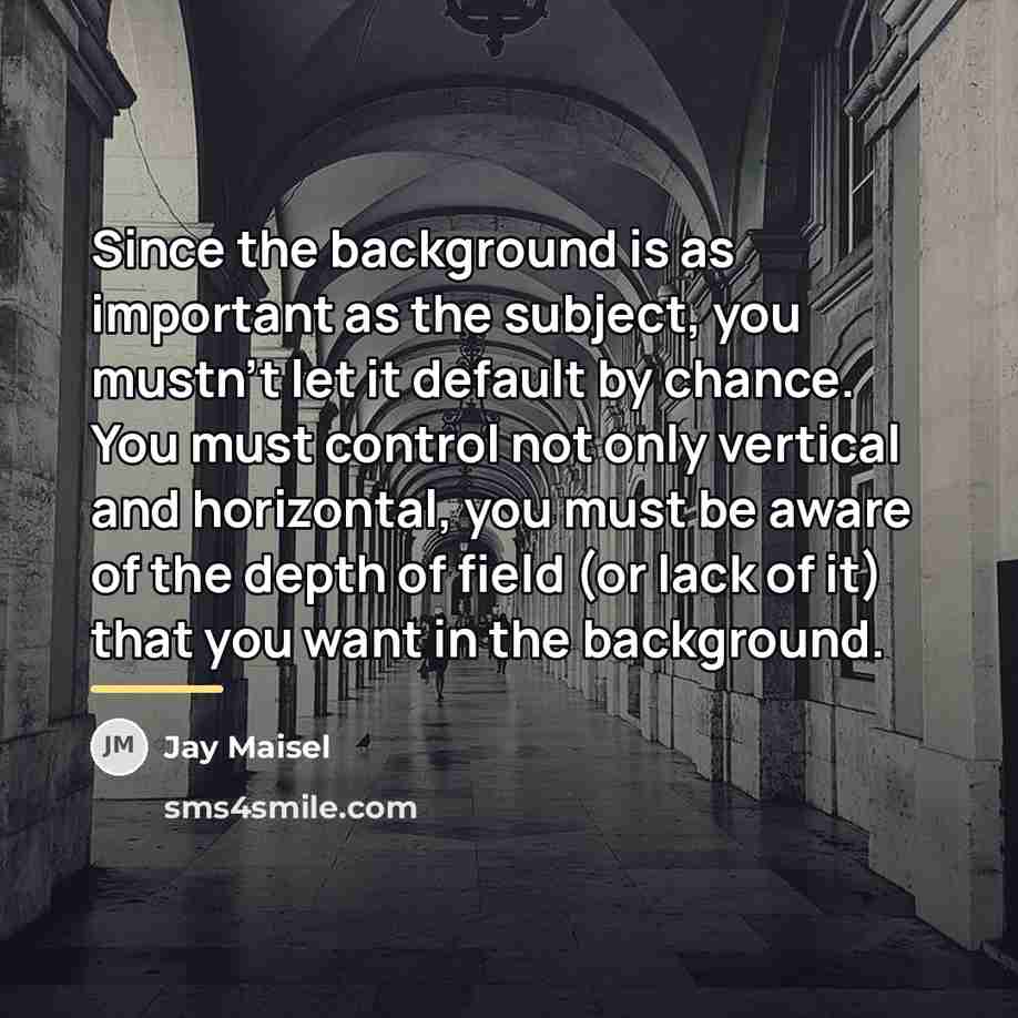“Since the background is as important as the subject, you…” quote by Jay Maisel