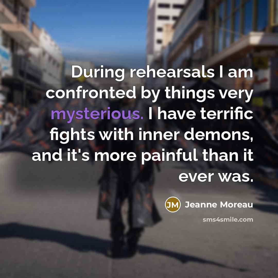 “During rehearsals I am confronted by things very mysterious. I…” quote by Jeanne Moreau