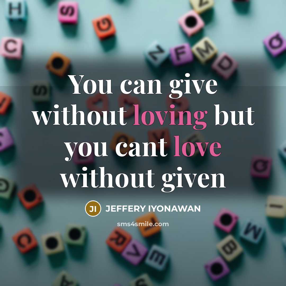 “You can give without loving but you cant love without given” quote by Jeffery Iyonawan