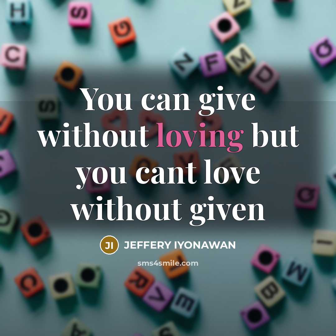 “You can give without loving but you cant love without…” quote by Jeffery Iyonawan
