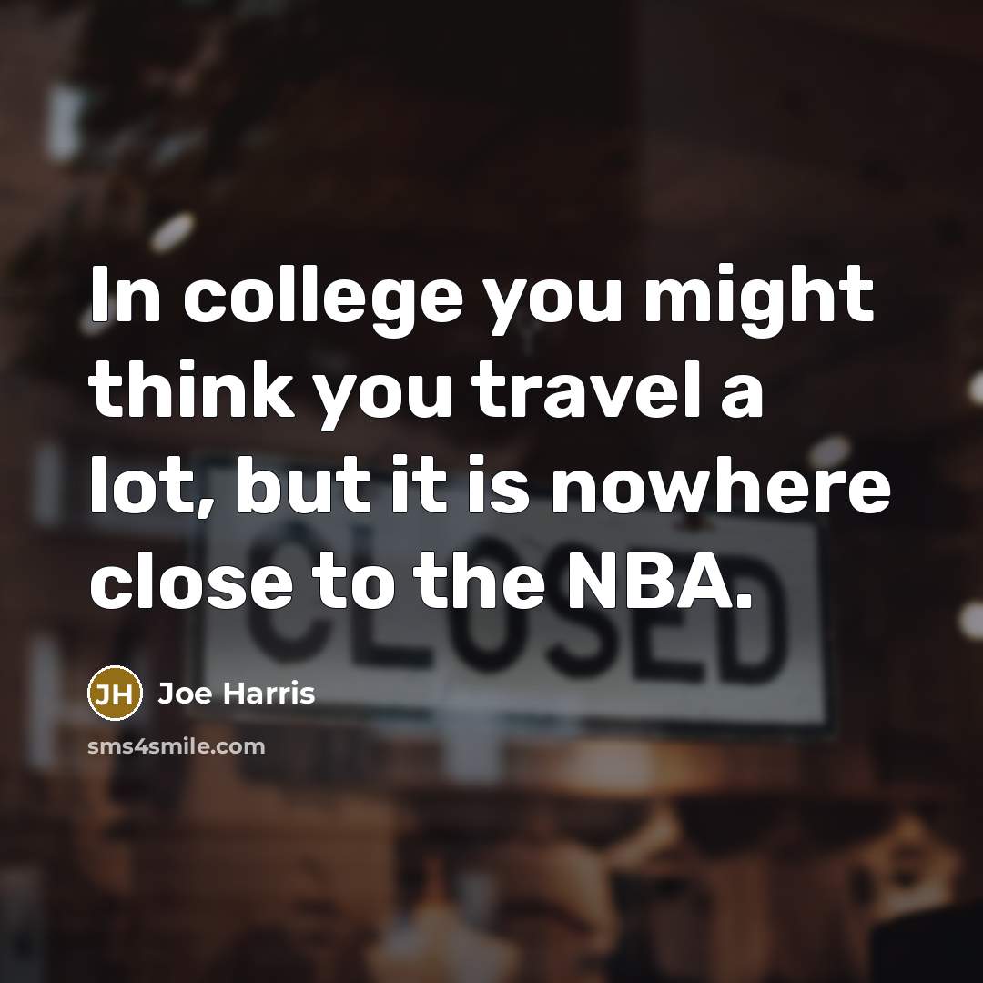 “In college you might think you travel a lot, but…” quote by Joe Harris