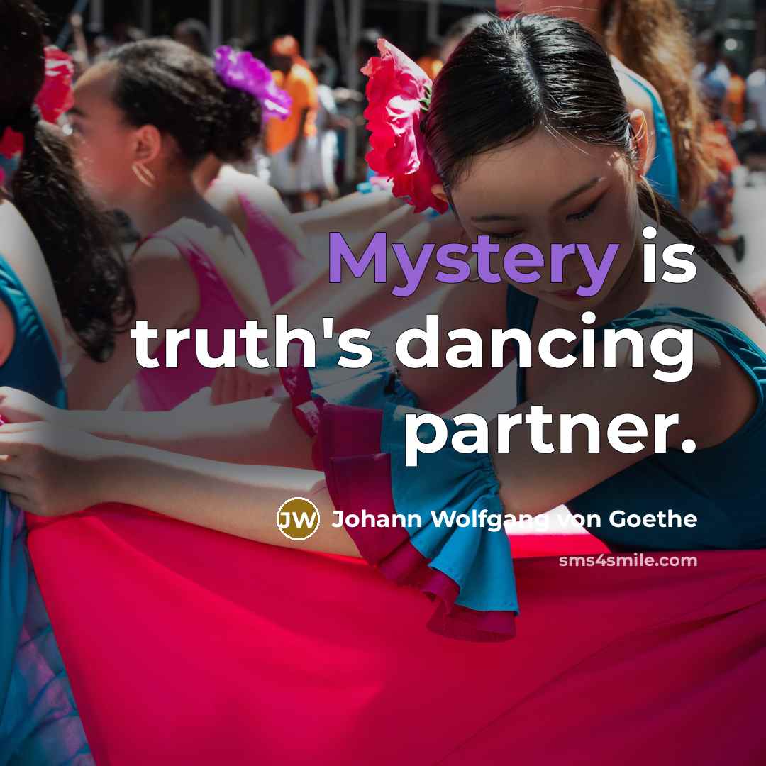 “Mystery is truth's dancing partner.…” quote by Johann Wolfgang von Goethe