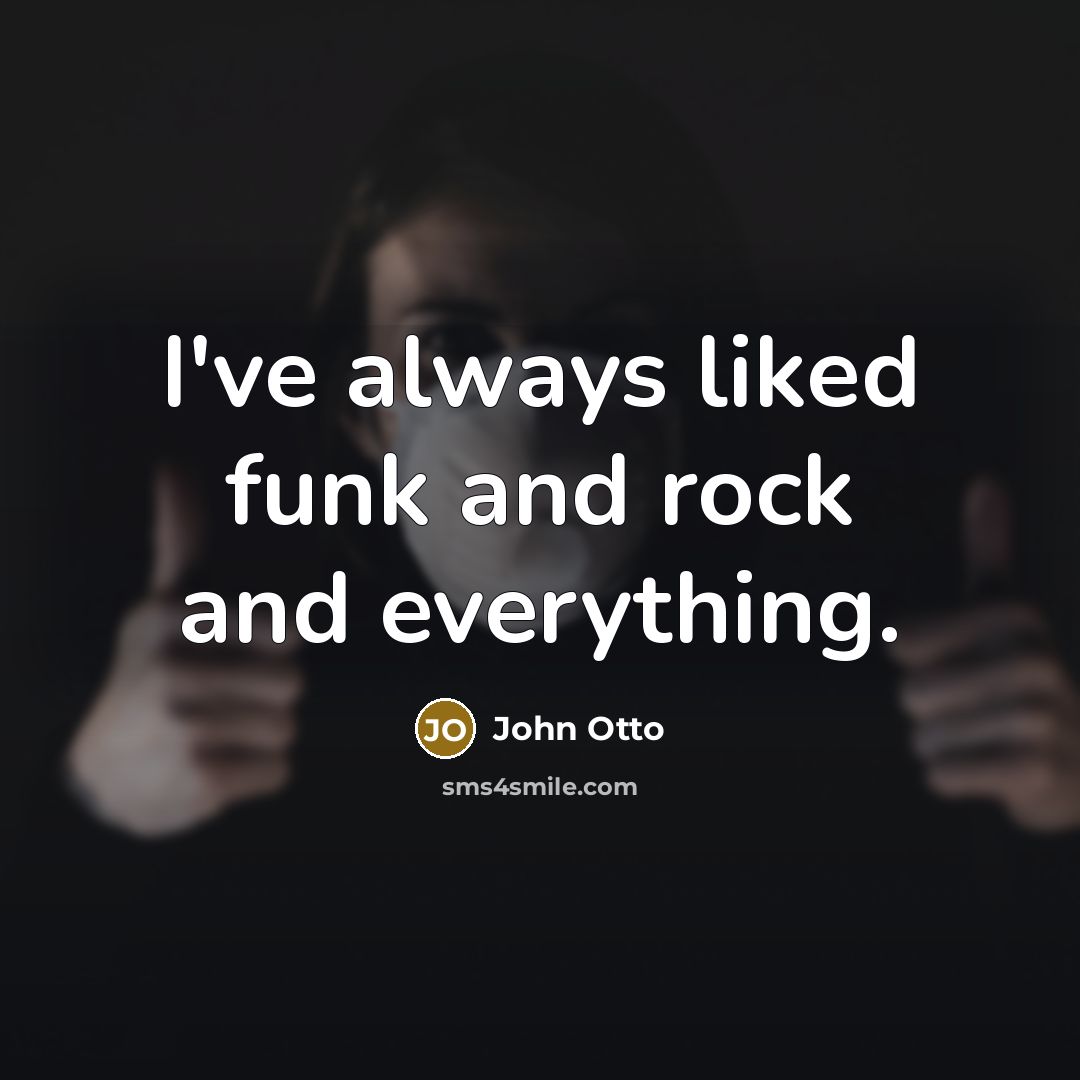 “I've always liked funk and rock and everything.…” quote by John Otto