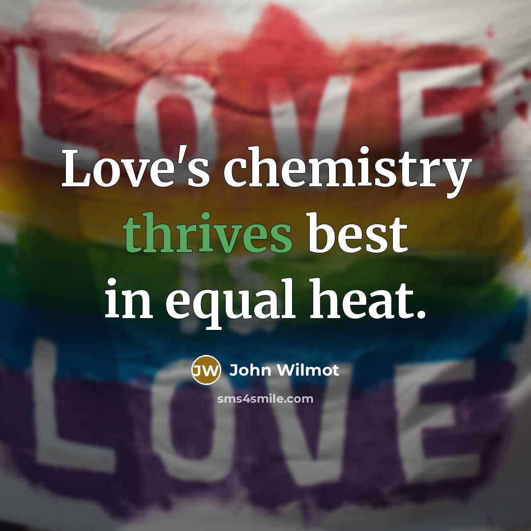 “Love's chemistry thrives best in equal heat.…” quote by John Wilmot