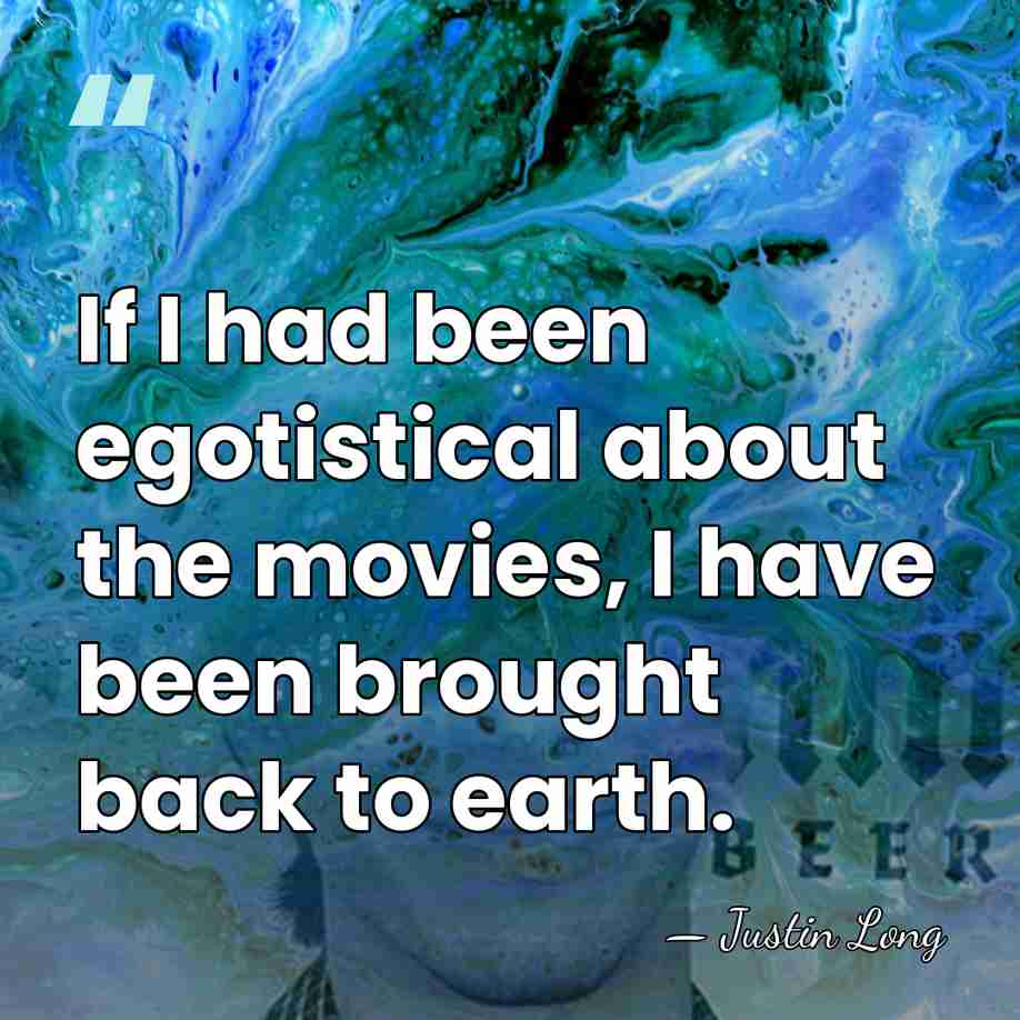 If I had been egotistical about the movies, I have been brought&hellip; - Justin Long