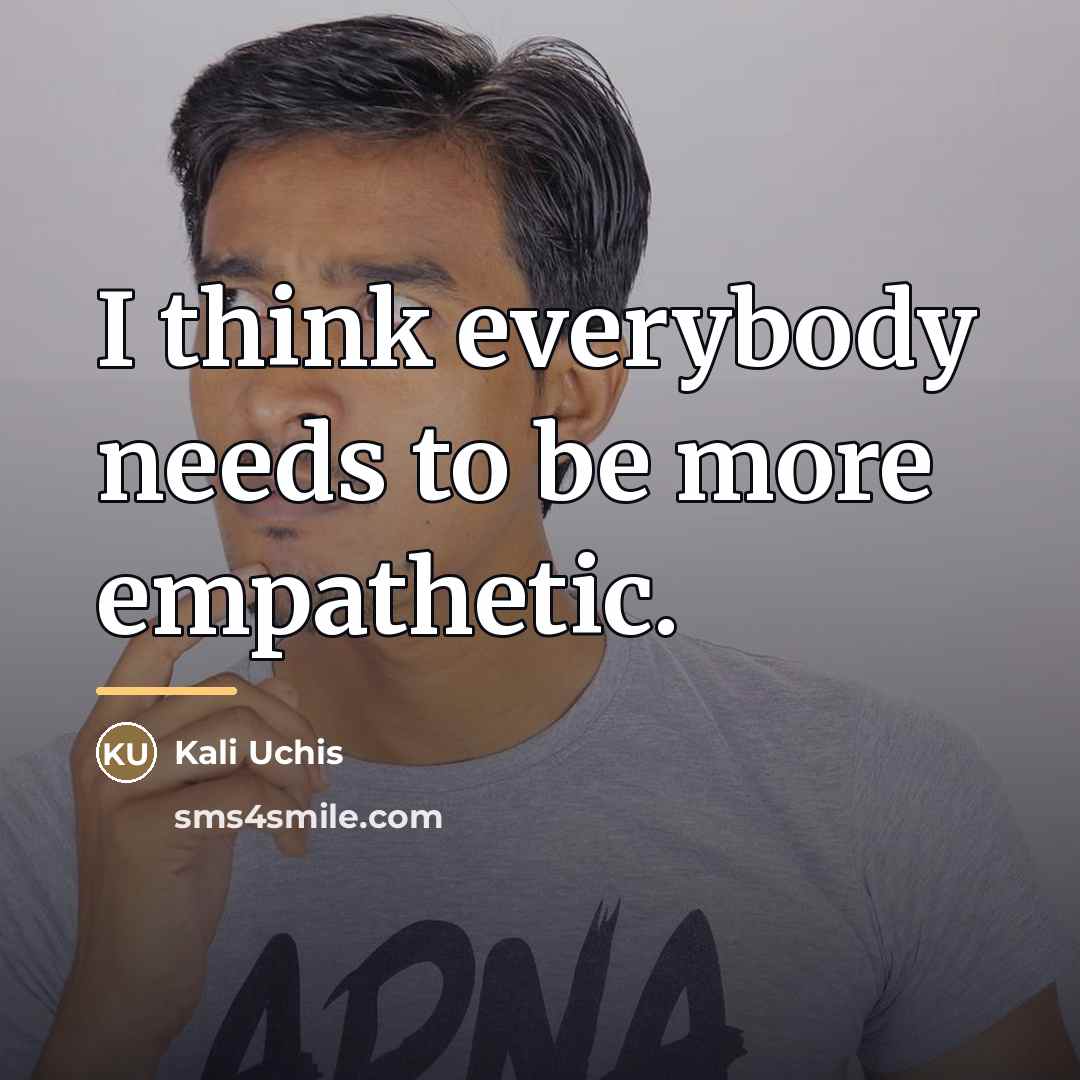 “I think everybody needs to be more empathetic.…” quote by Kali Uchis