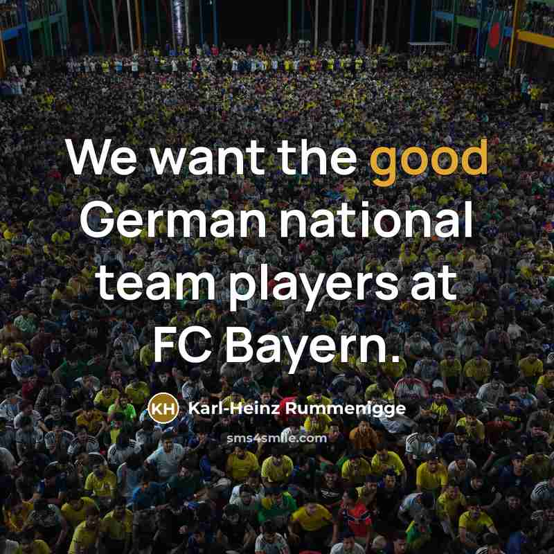 “We want the good German national team players at FC Bayern.” quote by Karl-Heinz Rummenigge