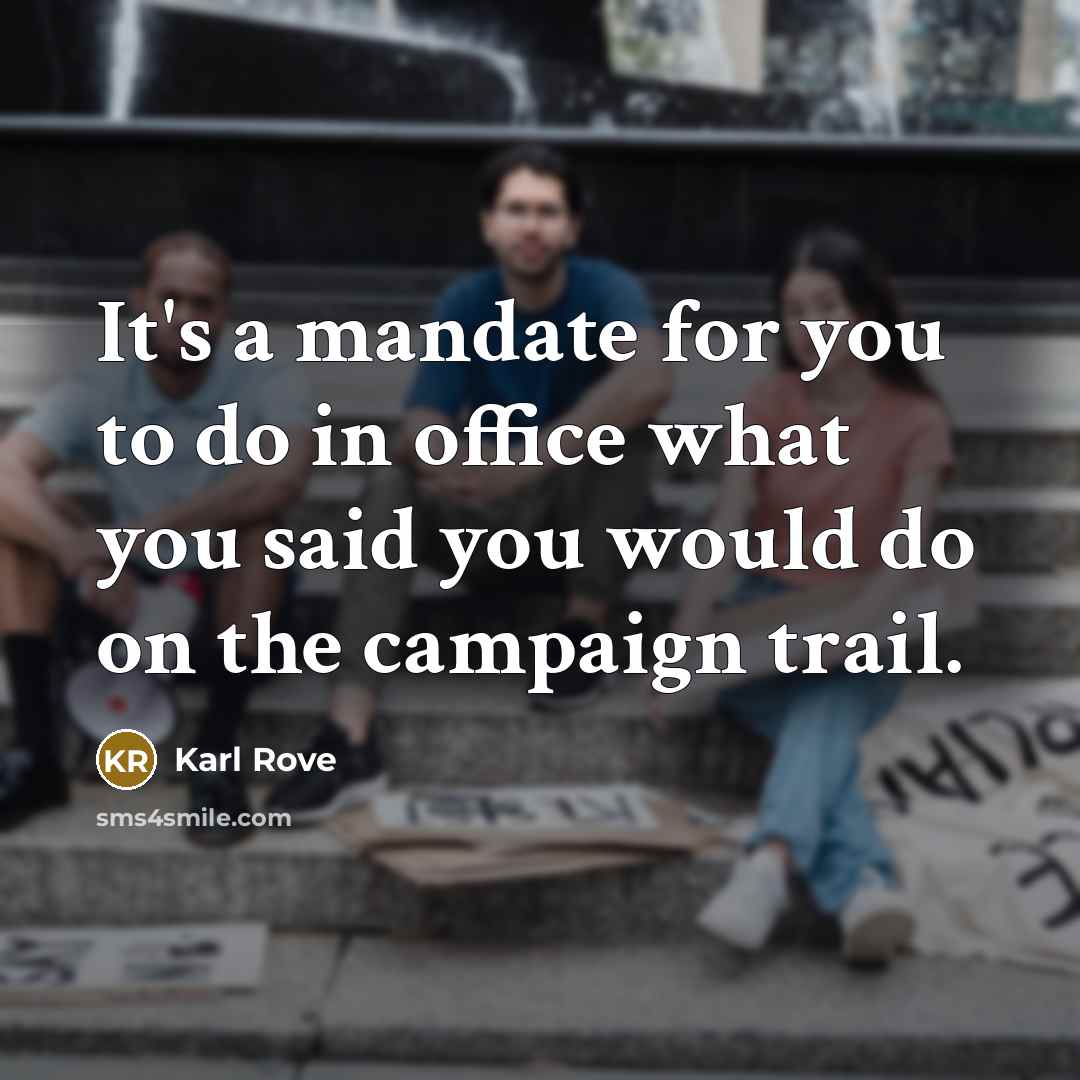 “It's a mandate for you to do in office what…” quote by Karl Rove