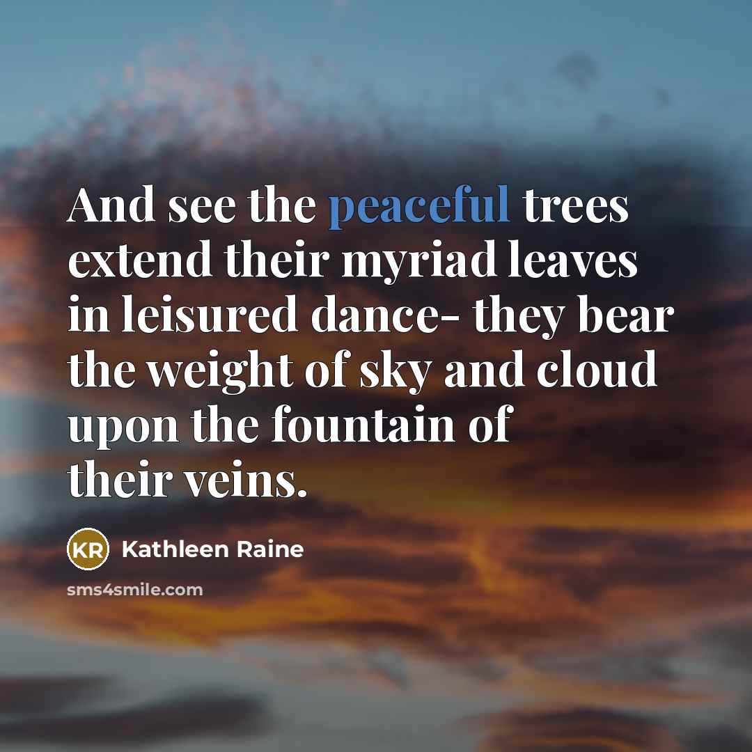 “And see the peaceful trees extend their myriad leaves in…” quote by Kathleen Raine