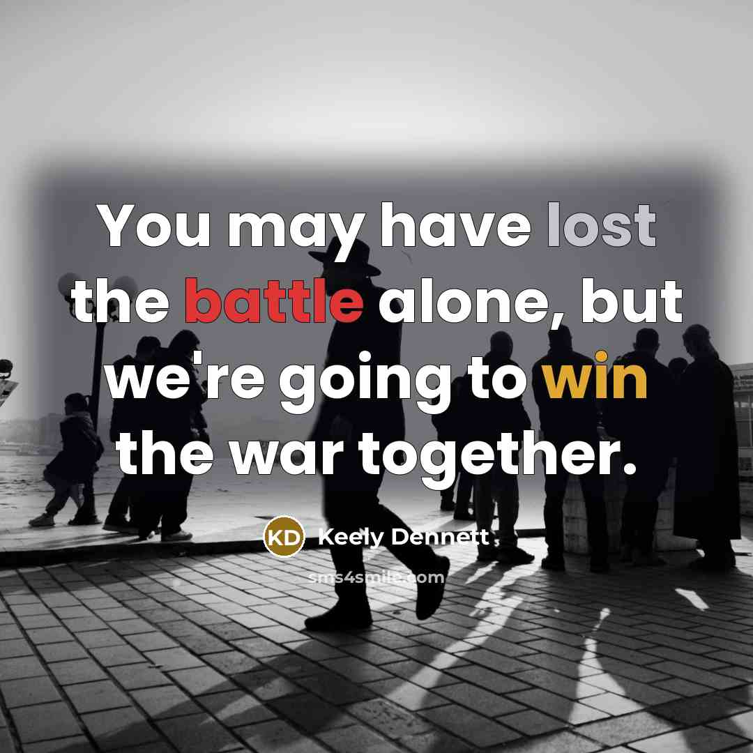 “You may have lost the battle alone, but we're going…” quote by Keely Dennett