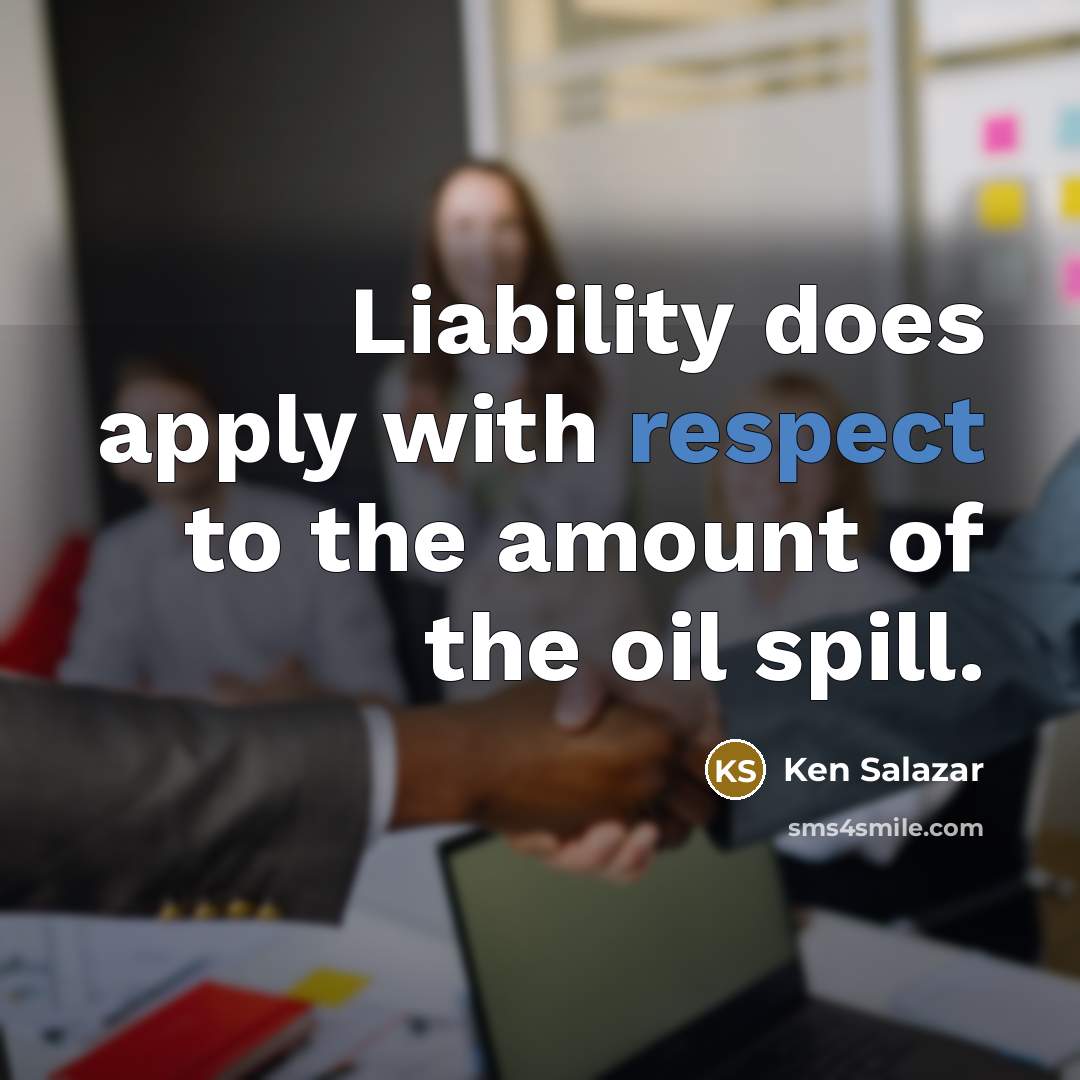 “Liability does apply with respect to the amount of the…” quote by Ken Salazar
