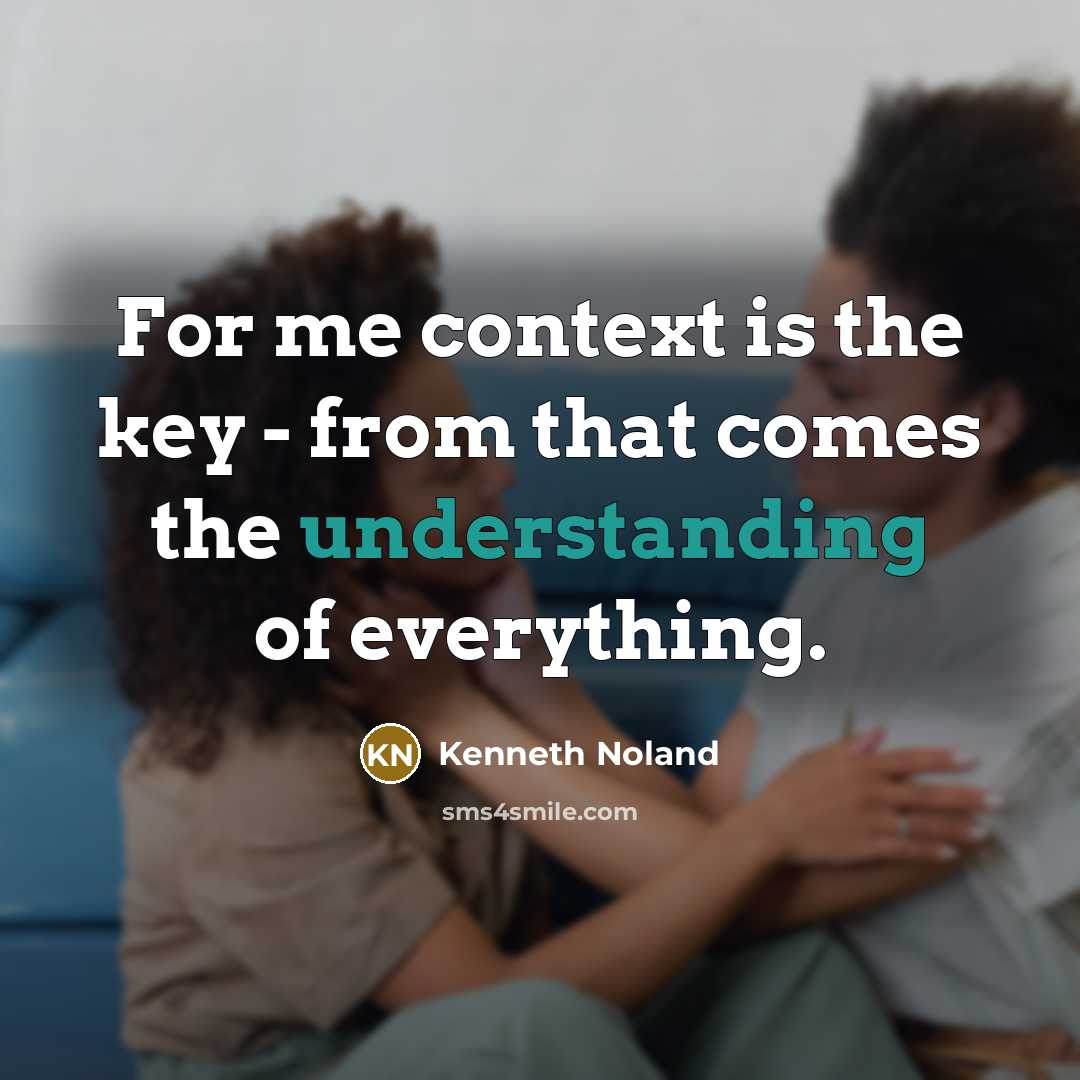 “For me context is the key - from that comes…” quote by Kenneth Noland