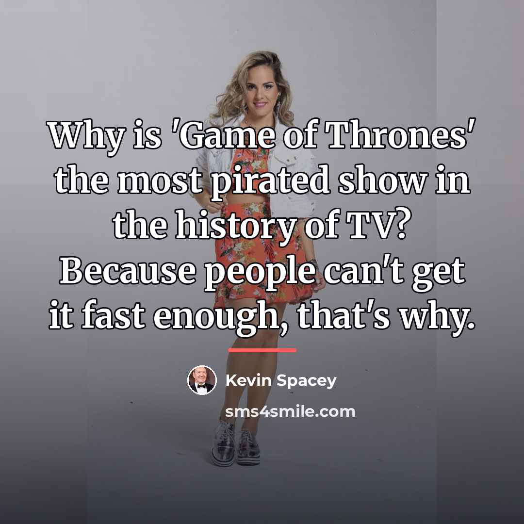“Why is 'Game of Thrones' the most pirated show in…” quote by Kevin Spacey