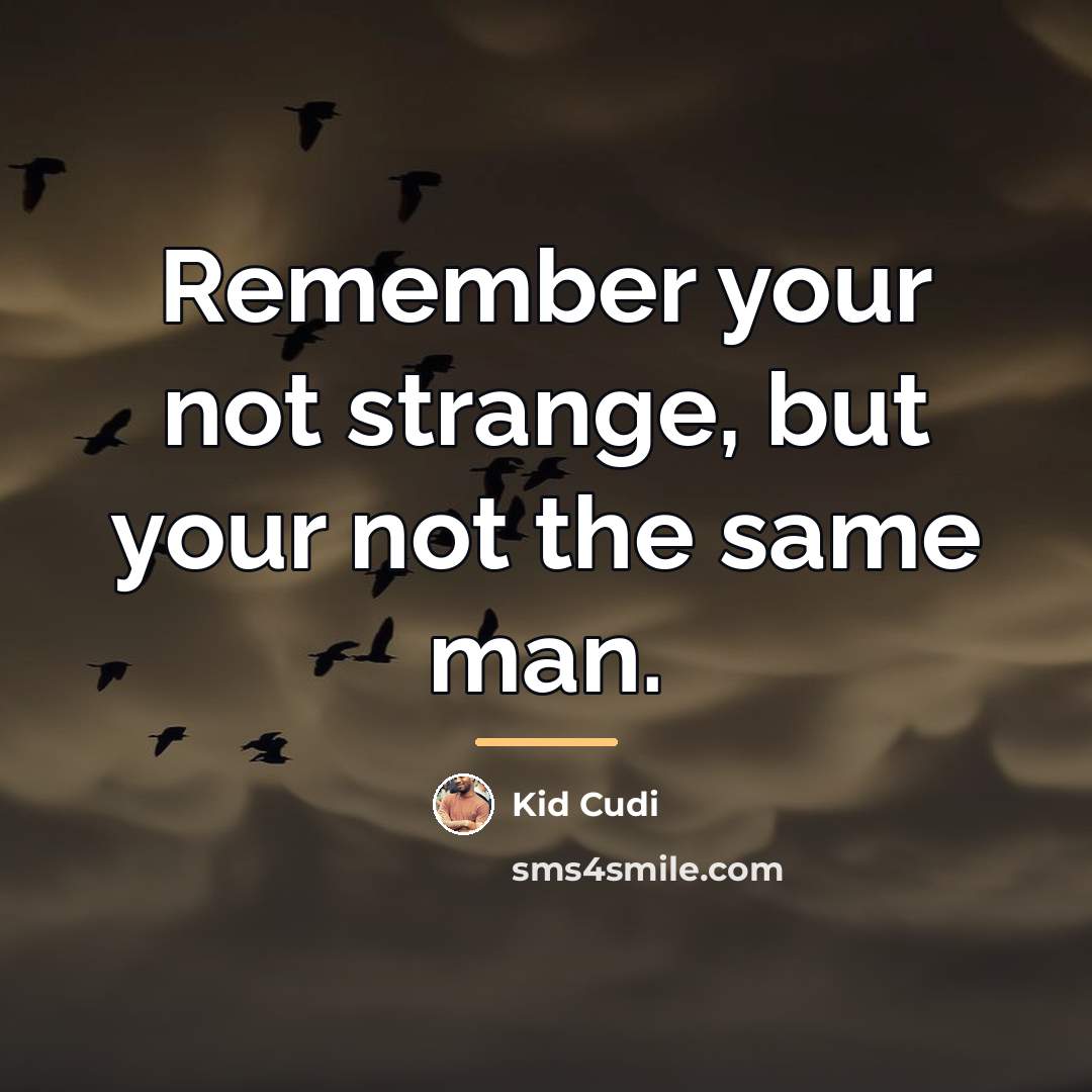 “Remember your not strange, but your not the same man.…” quote by Kid Cudi
