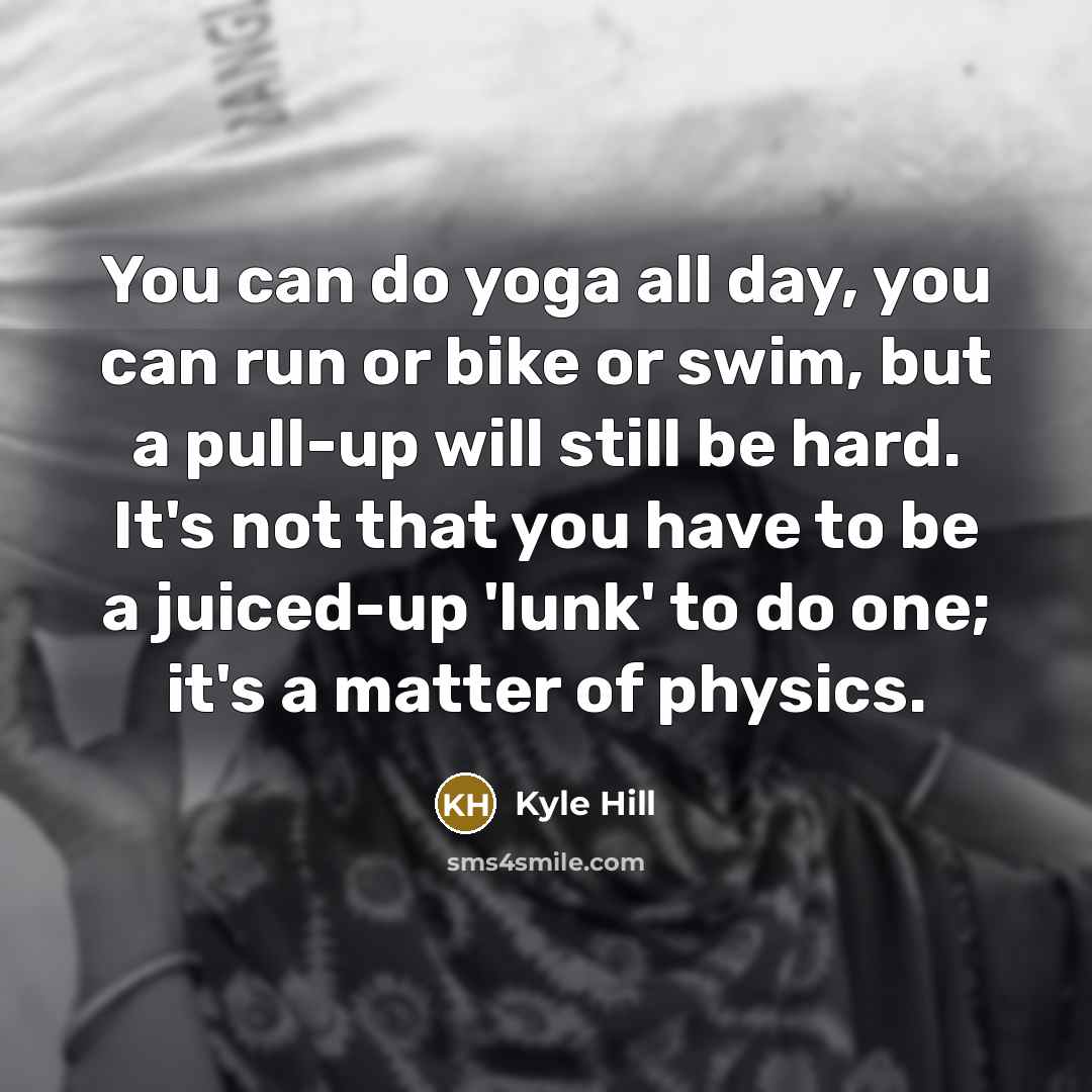 “You can do yoga all day, you can run or…” quote by Kyle Hill