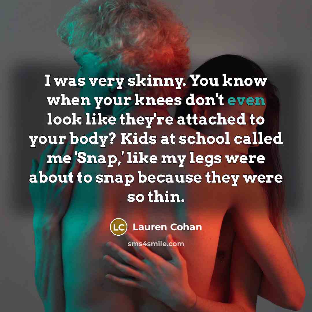 “I was very skinny. You know when your knees don't…” quote by Lauren Cohan