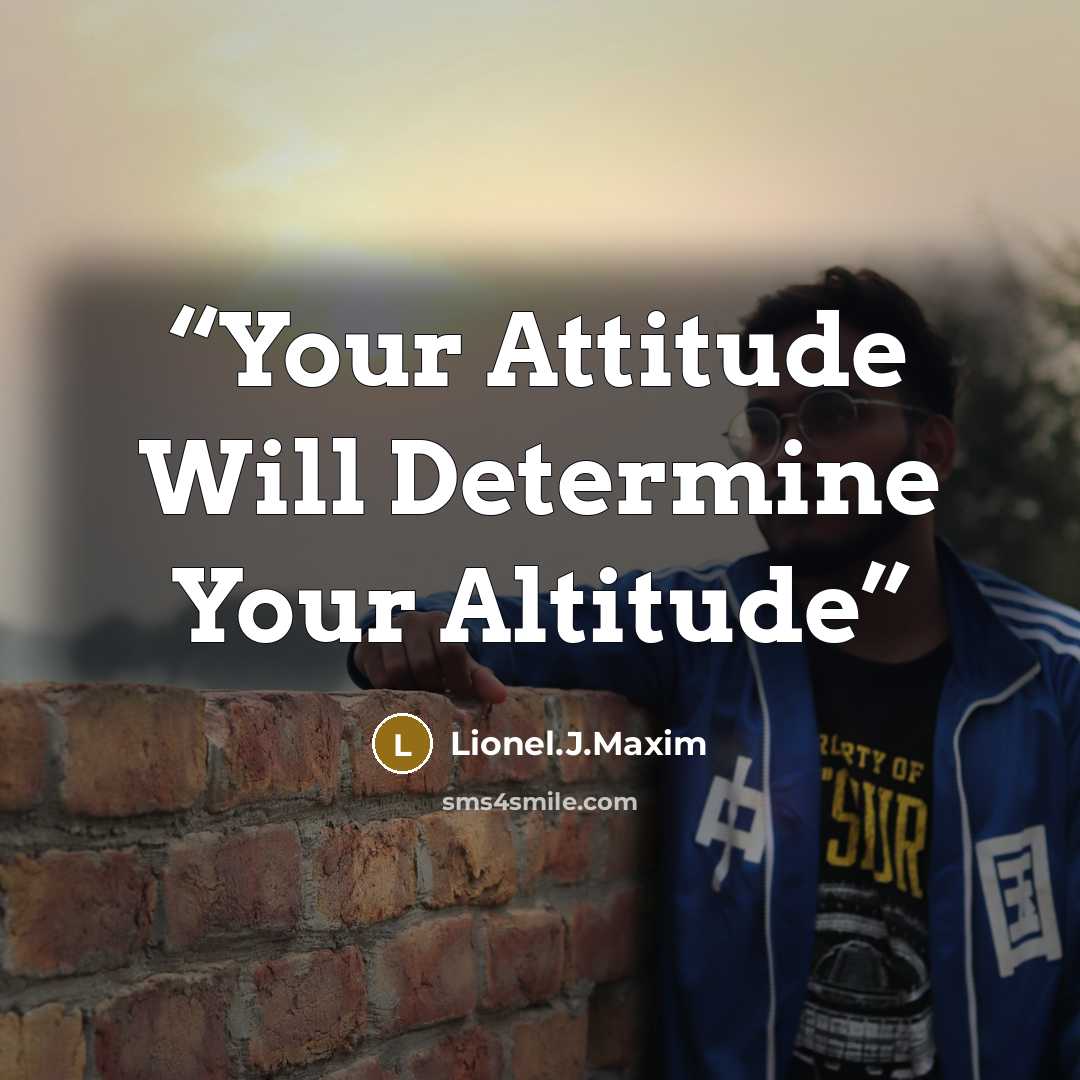 “Your Attitude Will Determine Your Altitude” quote by Lionel.J.Maxim