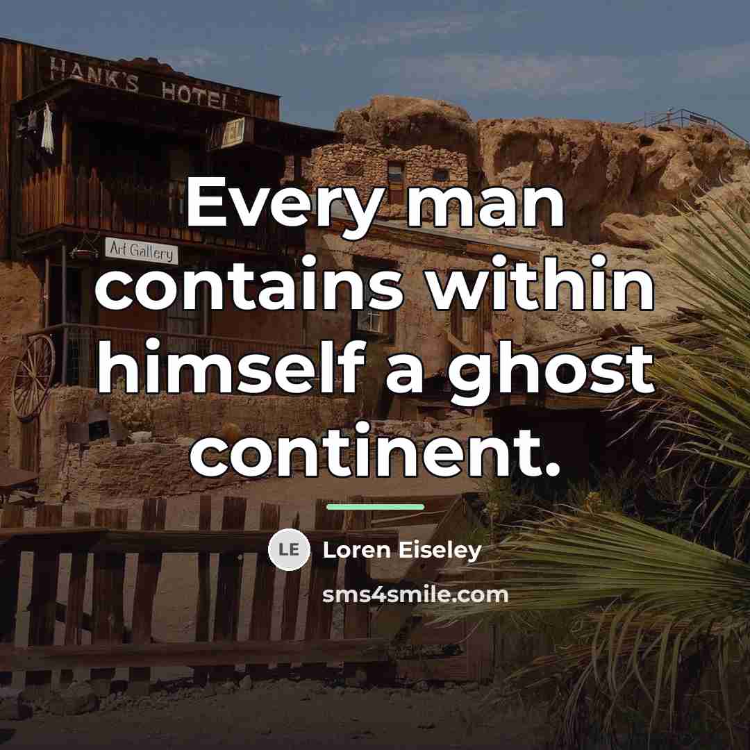“Every man contains within himself a ghost continent.…” quote by Loren Eiseley