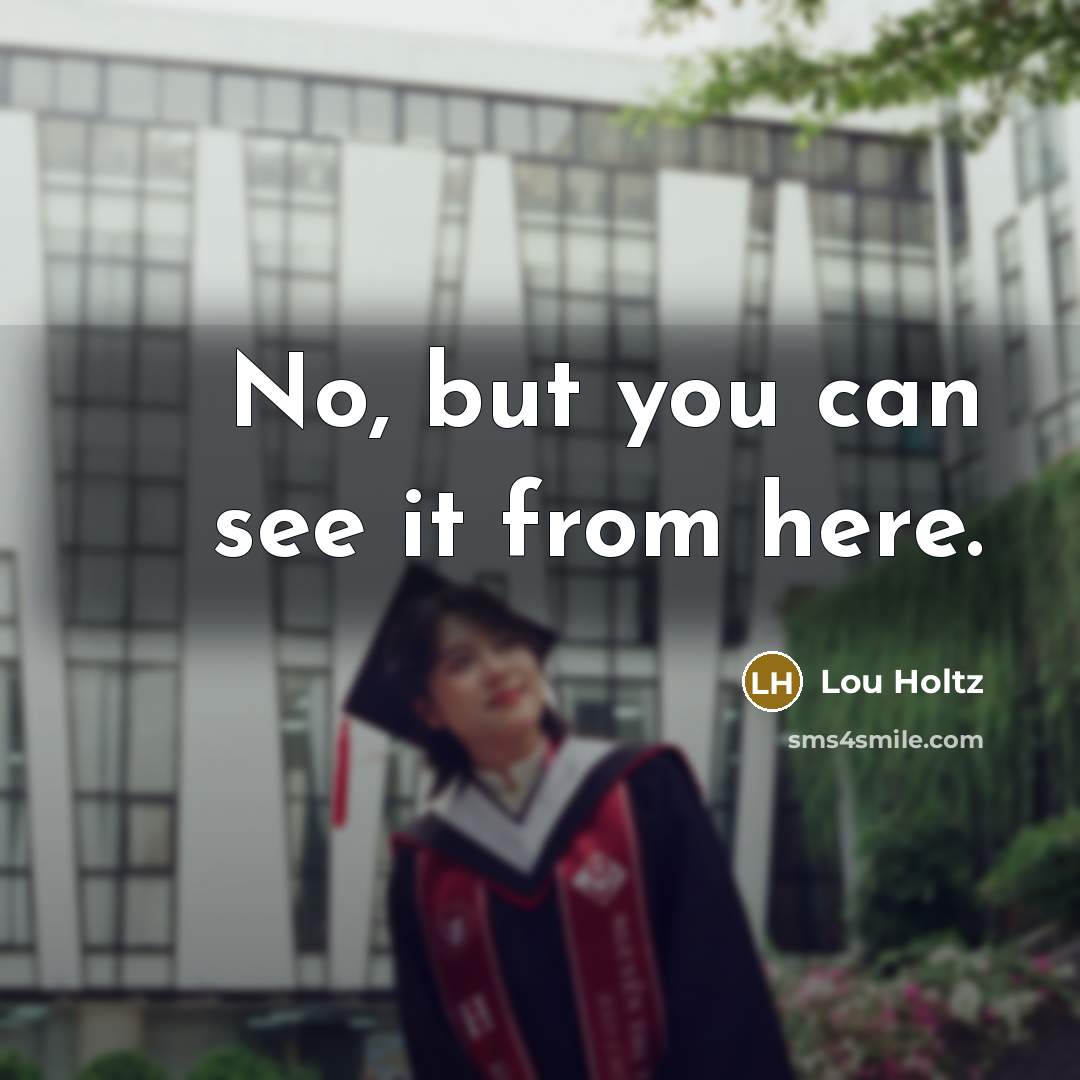 “No, but you can see it from here.…” quote by Lou Holtz