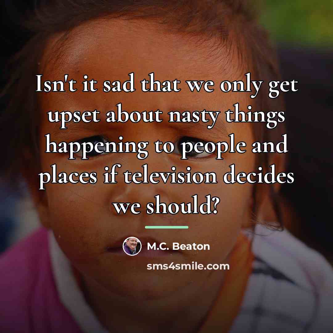“Isn't it sad that we only get upset about nasty…” quote by M.C. Beaton
