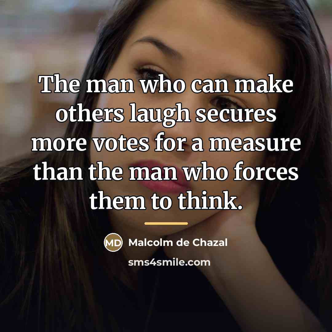 “The man who can make others laugh secures more votes…” quote by Malcolm De Chazal