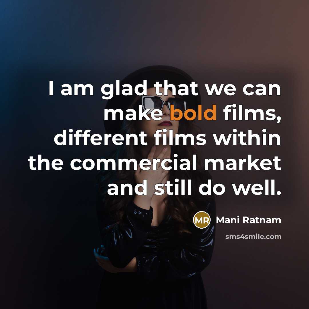 “I am glad that we can make bold films, different…” quote by Mani Ratnam
