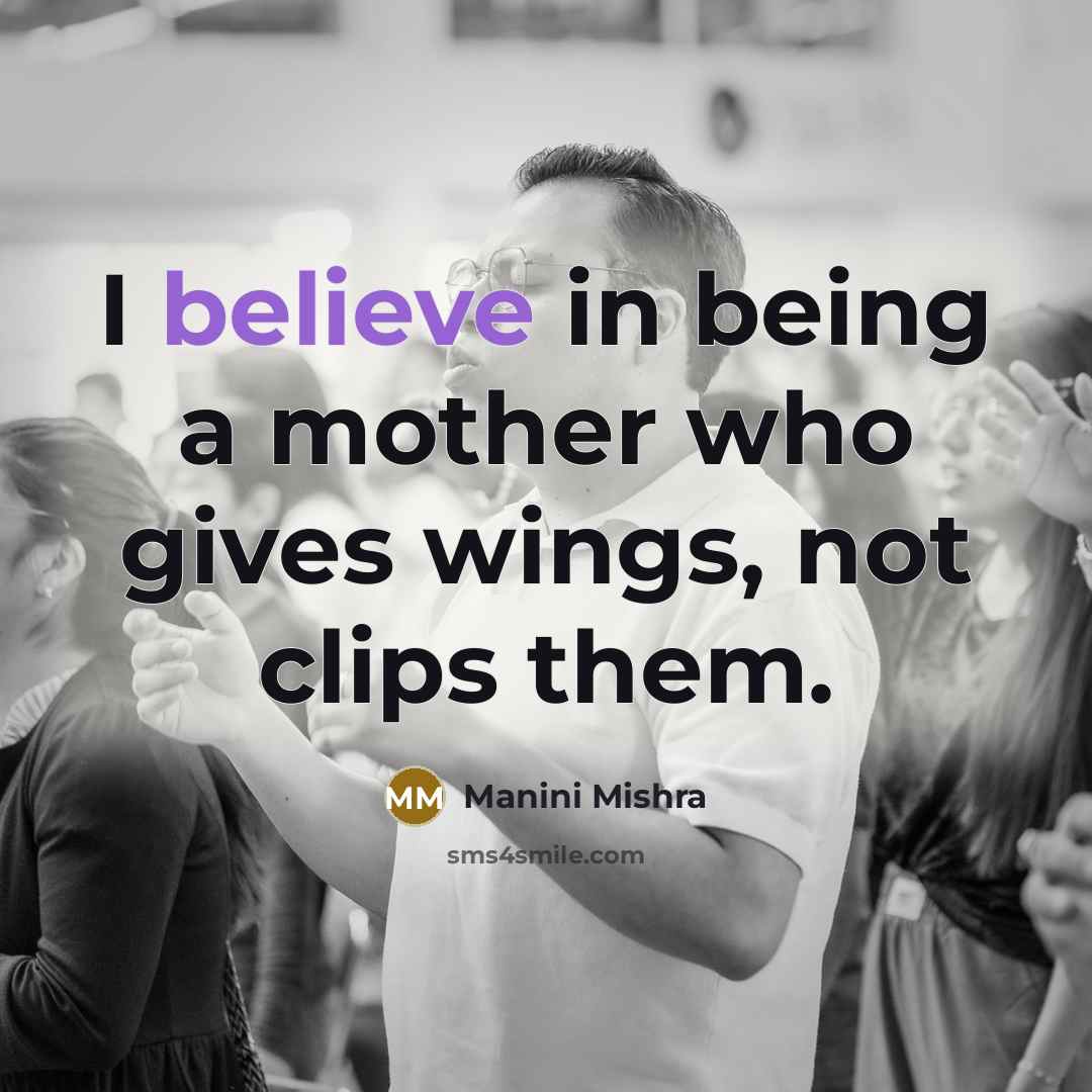 “I believe in being a mother who gives wings, not…” quote by Manini Mishra
