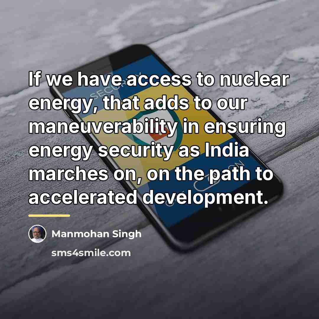 “If we have access to nuclear energy, that adds to…” quote by Manmohan Singh