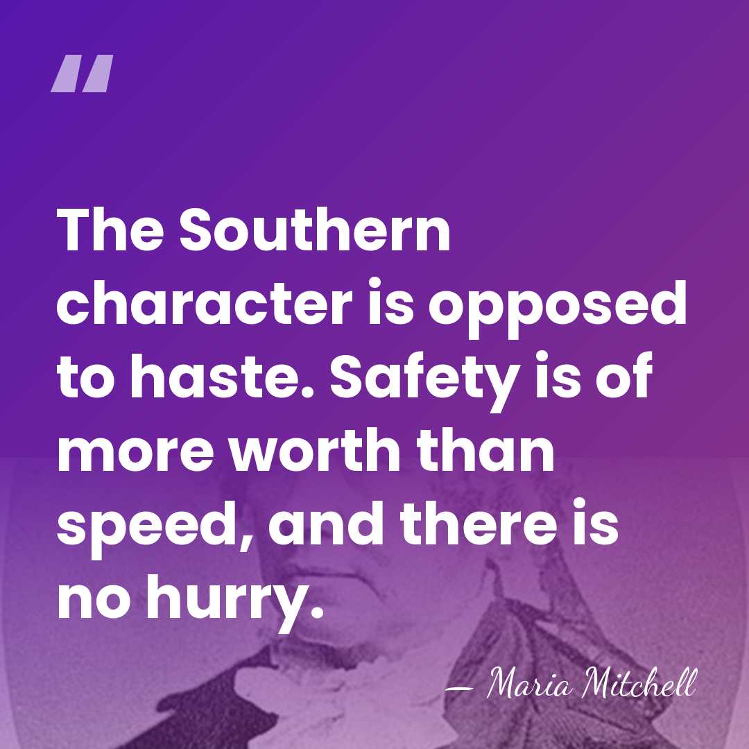 The Southern character is opposed to haste. Safety is of more worth&hellip; - Maria Mitchell