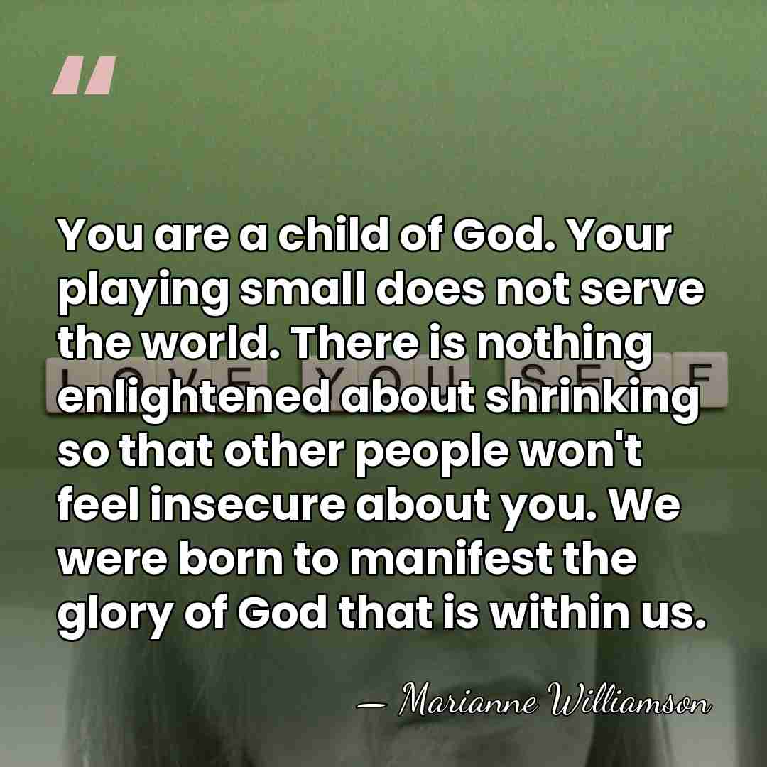 You are a child of God. Your playing small does not serve&hellip; - Marianne Williamson