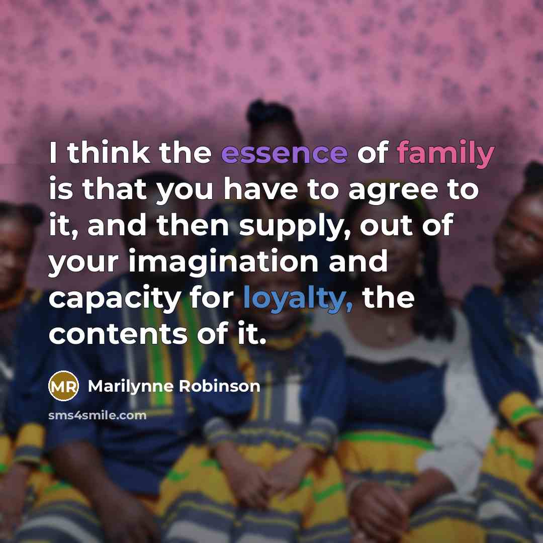 “I think the essence of family is that you have…” quote by Marilynne Robinson