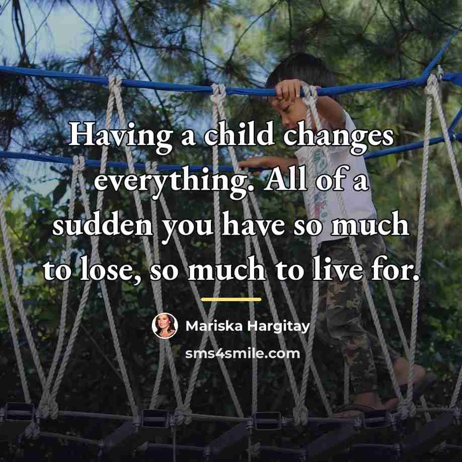 “Having a child changes everything. All of a sudden you…” quote by Mariska Hargitay