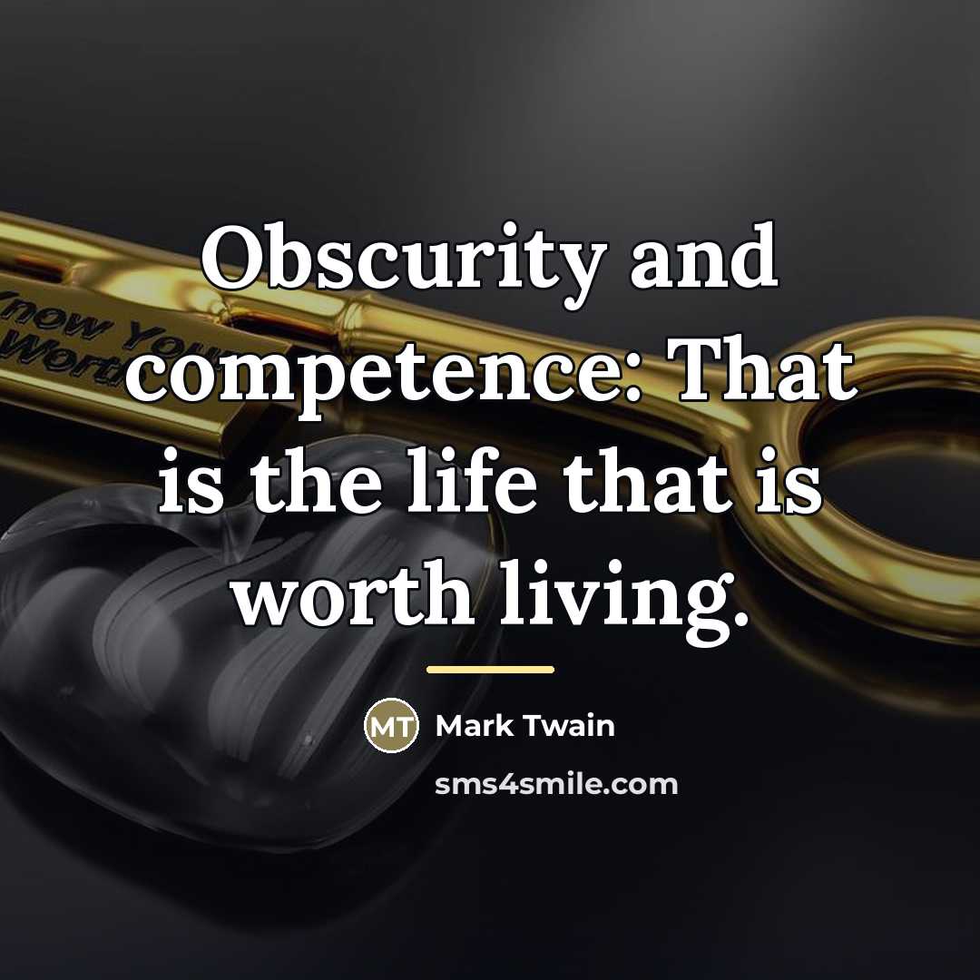 “Obscurity and competence: That is the life that is worth…” quote by Mark Twain