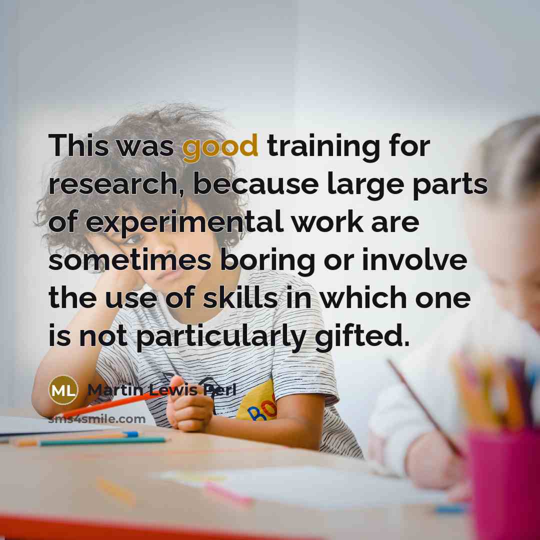 “This was good training for research, because large parts of…” quote by Martin Lewis Perl