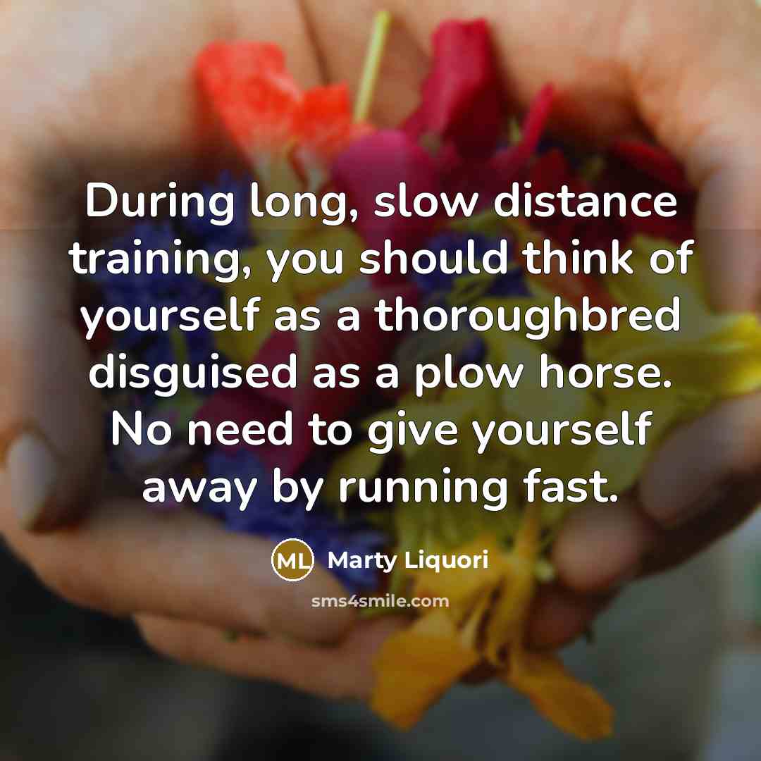 “During long, slow distance training, you should think of yourself…” quote by Marty Liquori