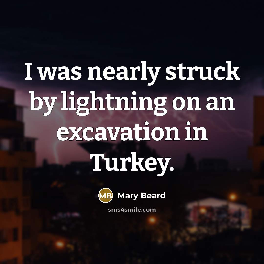 “I was nearly struck by lightning on an excavation in…” quote by Mary Beard
