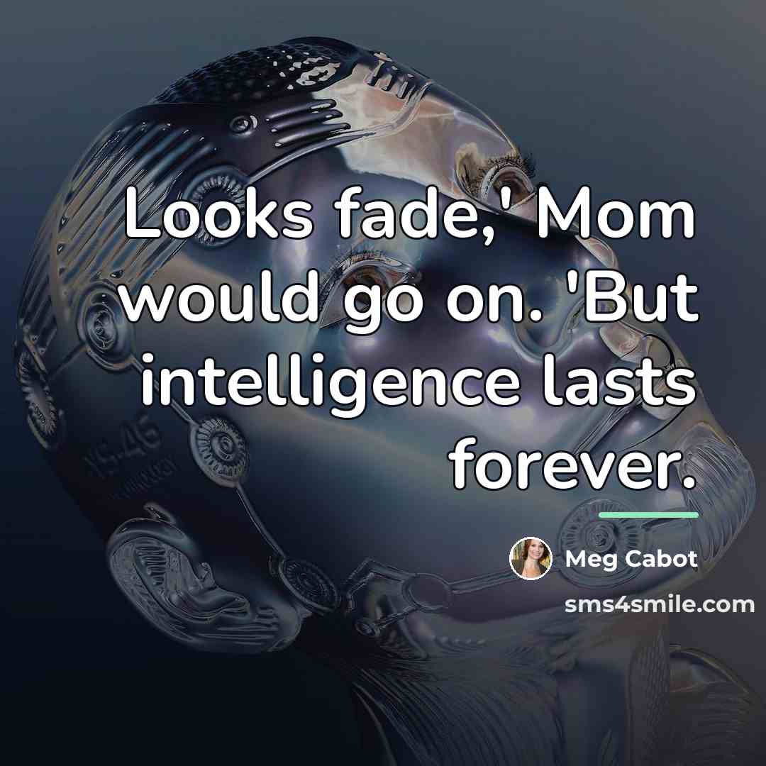 “Looks fade,' Mom would go on. 'But intelligence lasts forever.…” quote by Meg Cabot