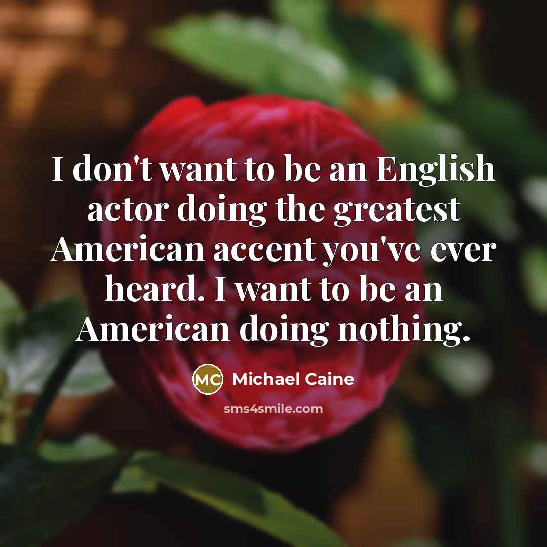 “I don't want to be an English actor doing the…” quote by Michael Caine